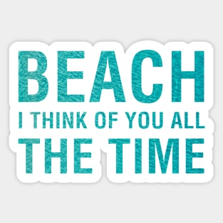 Beach I Think of You All The Time. Sticker